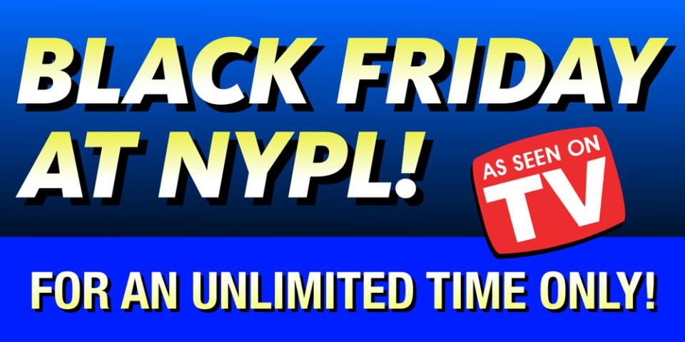 Spoof of a TV ad that reads: Black Friday at NYPL! As Seen on TV! For an Unlimited Time Only!