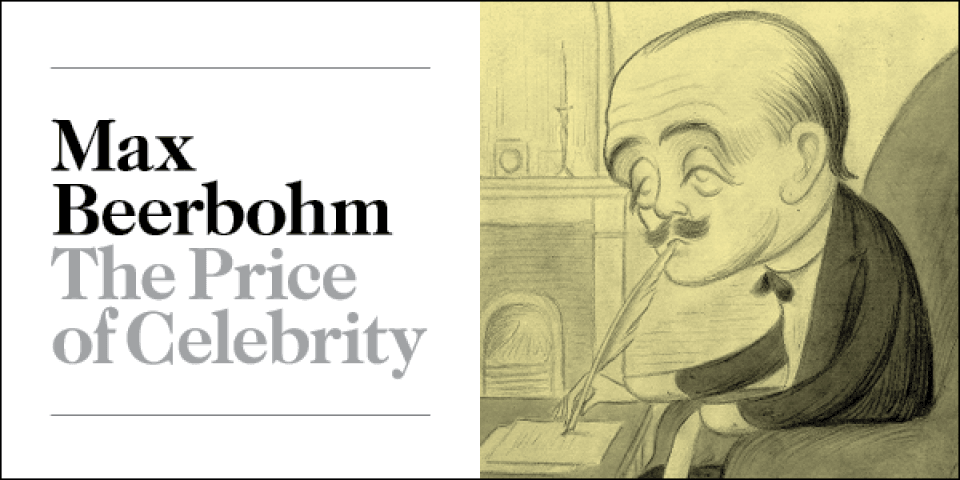 Graphic reads Max Beerbohm The Price of Celebrity and features a black-and-white caricature of a gloomy-looking man writing with a quill.