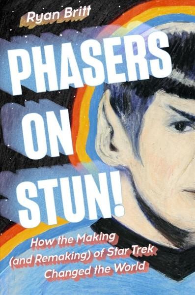 Phasers on Stun! How the Making and Remaking of Star Trek Changed the World