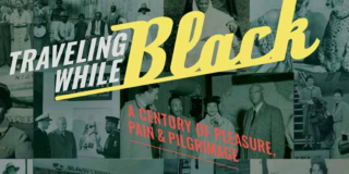 Photo collage of black and white photos with text superimposed on top that reads: Traveling While Black A Century of Pleasure, Pain & Pilgrimage