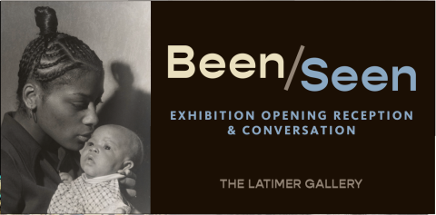 Black and white image of a mother with an braided up-do kissing a baby next to a brown background with the following text: Been/Seen, Exhibition Opening Reception and Conversation, The Latimer Gallery
